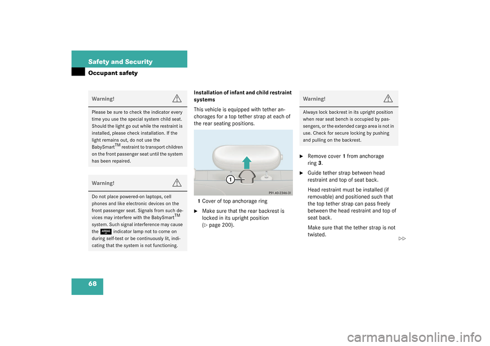 MERCEDES-BENZ C320 2003 W203 Owners Manual 68 Safety and SecurityOccupant safety
Installation of infant and child restraint 
systems
This vehicle is equipped with tether an-
chorages for a top tether strap at each of 
the rear seating position