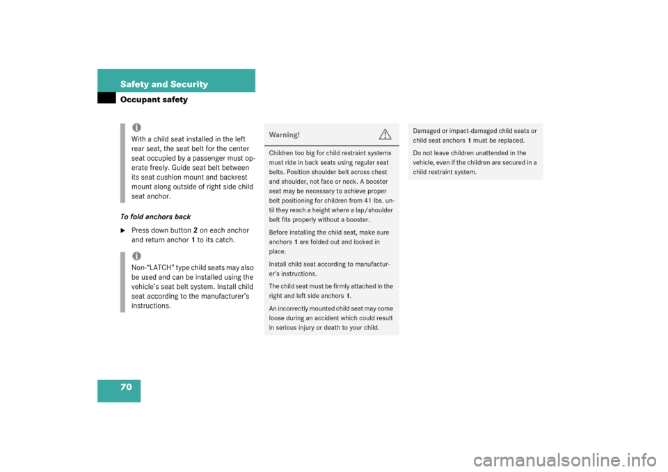MERCEDES-BENZ C320 2003 W203 User Guide 70 Safety and SecurityOccupant safetyTo fold anchors back
Press down button2 on each anchor 
and return anchor1 to its catch.iWith a child seat installed in the left 
rear seat, the seat belt for the