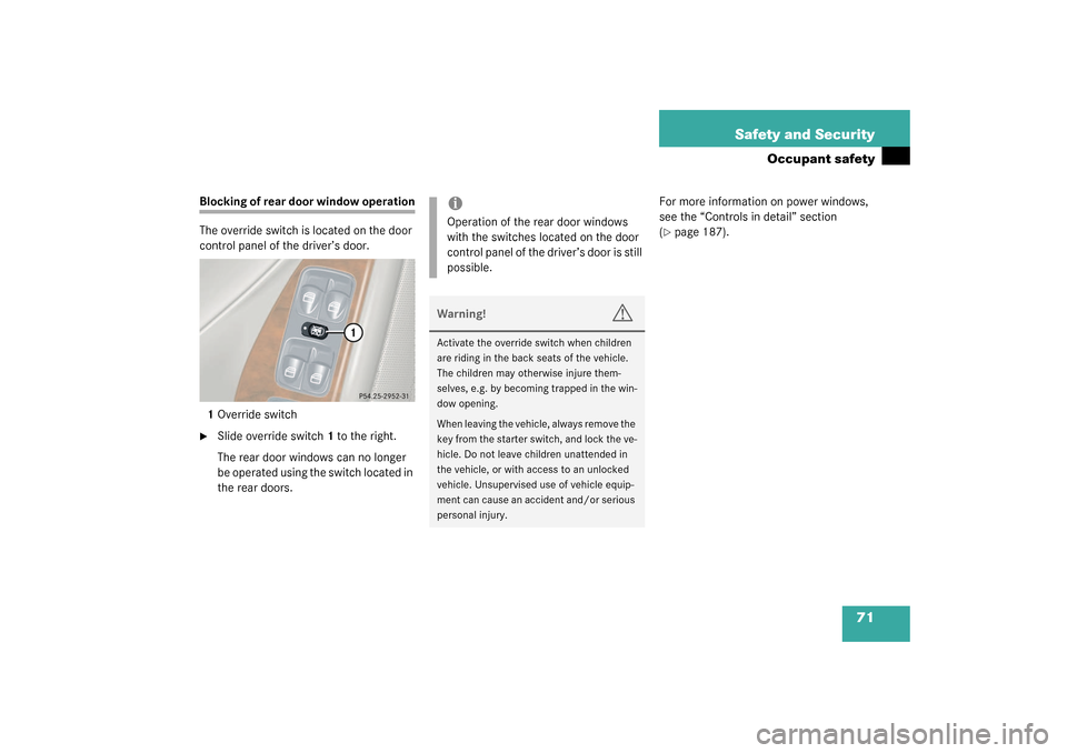 MERCEDES-BENZ C230 KOMPRESSOR 2003 W203 Owners Manual 71 Safety and Security
Occupant safety
Blocking of rear door window operation
The override switch is located on the door 
control panel of the driver’s door.
1Override switch
Slide override switch1