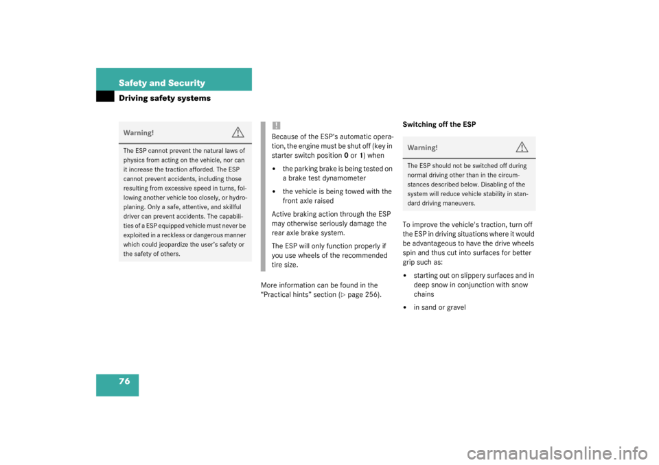 MERCEDES-BENZ C240 2003 W203 Owners Manual 76 Safety and SecurityDriving safety systems
More information can be found in the 
“Practical hints” section (
page 256).Switching off the ESP
To improve the vehicles traction, turn off 
the ESP