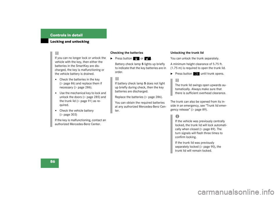 MERCEDES-BENZ C240 2003 W203 Owners Manual 86 Controls in detailLocking and unlocking
Checking the batteries
Press button
‹
 or
Œ
.
Battery check lamp5 lights up briefly 
to indicate that the key batteries are in 
order.Unlocking the trunk