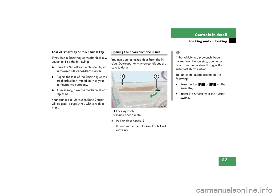 MERCEDES-BENZ C230 KOMPRESSOR 2003 W203 Owners Manual 87 Controls in detail
Locking and unlocking
Loss of SmartKey or mechanical key
If you lose a SmartKey or mechanical key, 
you should do the following:
Have the SmartKey deactivated by an 
authorized 