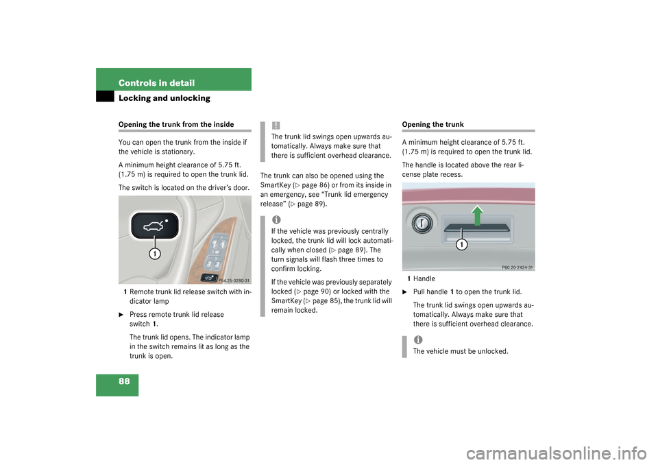 MERCEDES-BENZ C240 2003 W203 Owners Manual 88 Controls in detailLocking and unlockingOpening the trunk from the inside
You can open the trunk from the inside if 
the vehicle is stationary. 
A minimum height clearance of 5.75 ft. 
(1.75 m) is r