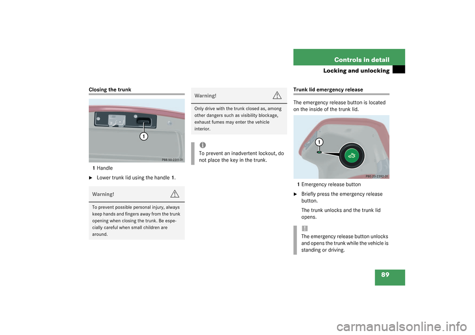 MERCEDES-BENZ C240 4MATIC 2003 W203 Owners Manual 89 Controls in detail
Locking and unlocking
Closing the trunk
1Handle
Lower trunk lid using the handle1.
Trunk lid emergency release
The emergency release button is located 
on the inside of the trun