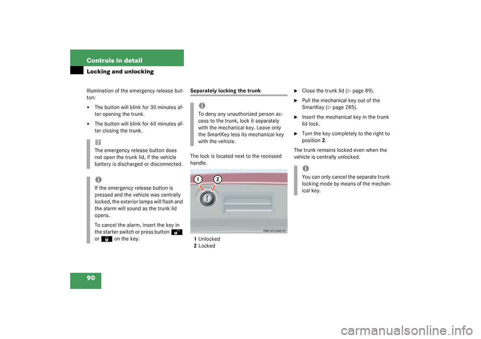 MERCEDES-BENZ C240 2003 W203 Owners Manual 90 Controls in detailLocking and unlockingIllumination of the emergency release but-
ton:
The button will blink for 30 minutes af-
ter opening the trunk.

The button will blink for 60 minutes af-
te