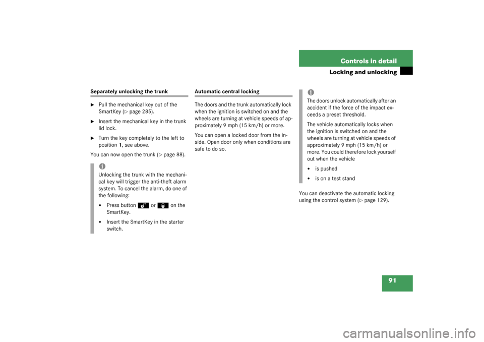 MERCEDES-BENZ C240 2003 W203 Owners Manual 91 Controls in detail
Locking and unlocking
Separately unlocking the trunk
Pull the mechanical key out of the 
SmartKey (
page 285).

Insert the mechanical key in the trunk 
lid lock.

Turn the ke