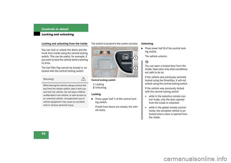 MERCEDES-BENZ C240 2003 W203 Owners Manual 92 Controls in detailLocking and unlockingLocking and unlocking from the inside
You can lock or unlock the doors and the 
trunk from inside using the central locking 
switch. This can be useful, for e