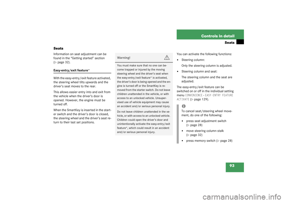 MERCEDES-BENZ C320 2003 W203 User Guide 93 Controls in detail
Seats
Seats
Information on seat adjustment can be 
found in the “Getting started” section 
(page 32).
Easy-entry/exit feature*
With the easy-entry/exit feature activated, 
t