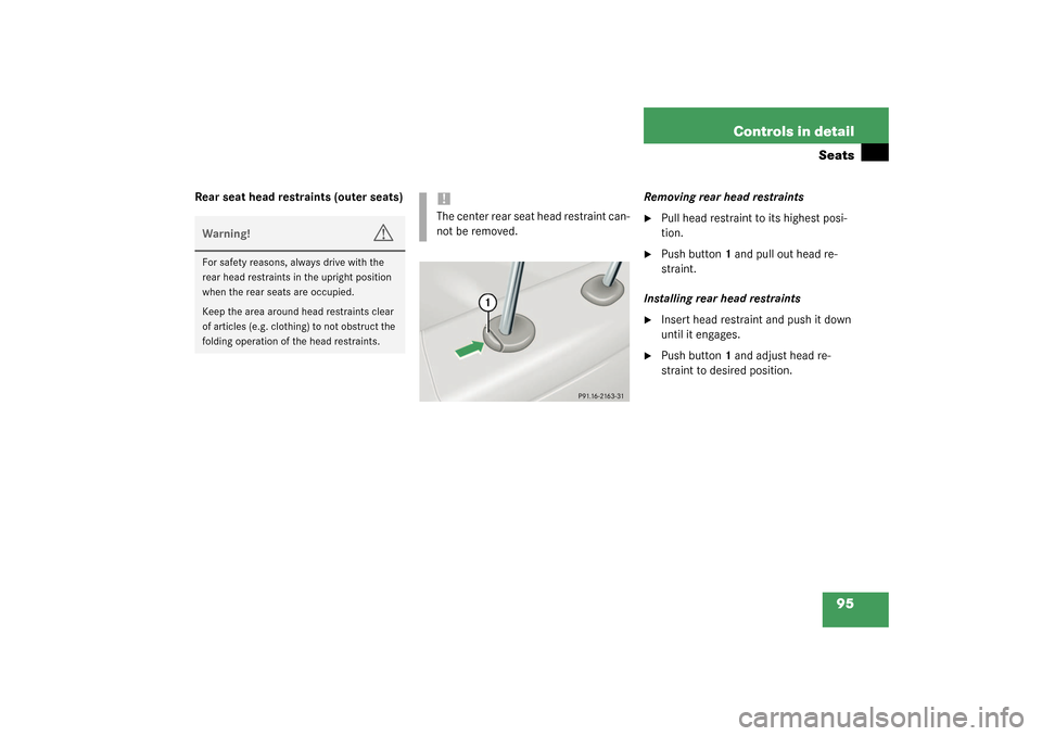 MERCEDES-BENZ C240 4MATIC 2003 W203 Owners Manual 95 Controls in detail
Seats
Rear seat head restraints (outer seats)Removing rear head restraints

Pull head restraint to its highest posi-
tion.

Push button1 and pull out head re-
straint.
Installi