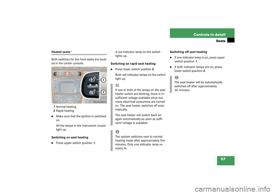 MERCEDES-BENZ C240 2003 W203 Owners Manual 97 Controls in detail
Seats
Heated seats*
Both switches for the front seats are locat-
ed in the center console.
1Normal heating
2Rapid heating
Make sure that the ignition is switched 
on.
All the la