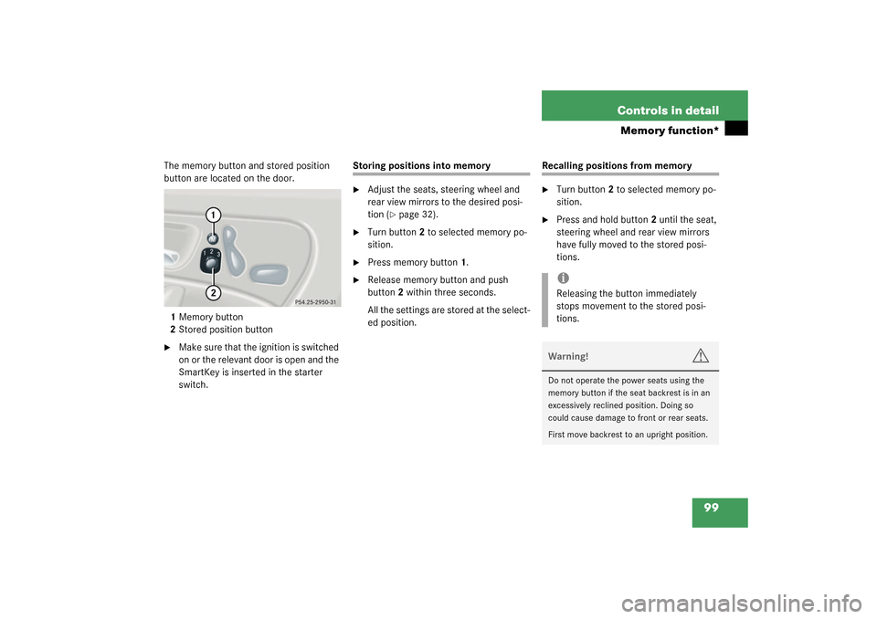 MERCEDES-BENZ C320 4MATIC 2003 W203 Owners Manual 99 Controls in detail
Memory function*
The memory button and stored position 
button are located on the door.
1Memory button
2Stored position button
Make sure that the ignition is switched 
on or the
