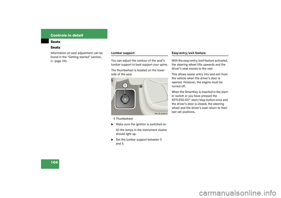 MERCEDES-BENZ S430 4MATIC 2003 W220 Owners Manual 104 Controls in detailSeats
SeatsInformation on seat adjustment can be 
found in the “Getting started” section, 
(page 34).
Lumbar support
You can adjust the contour of the seat’s 
lumbar suppo