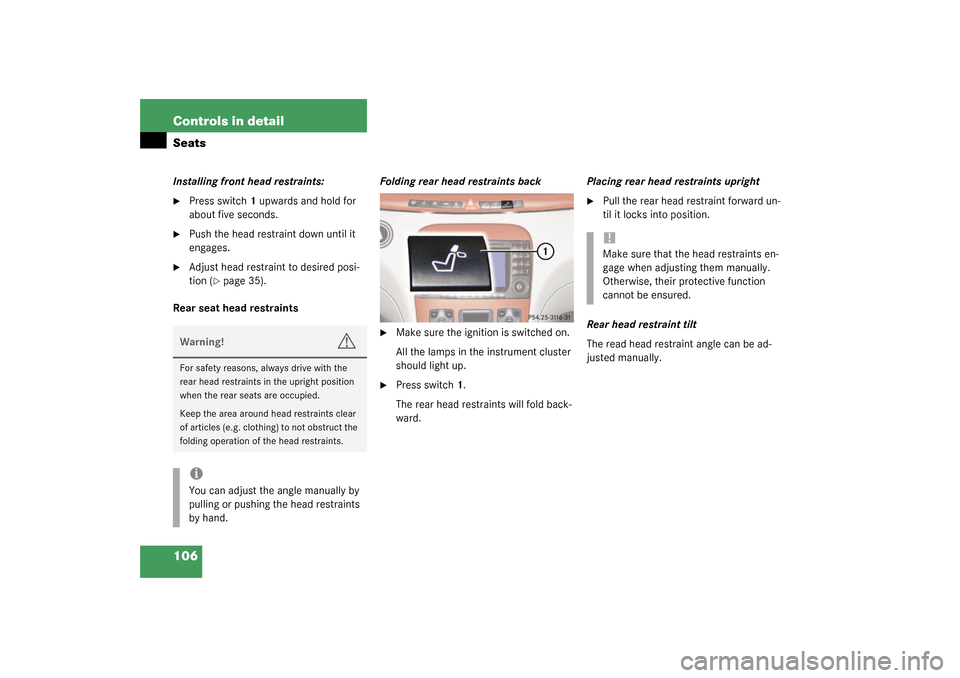 MERCEDES-BENZ S600 2003 W220 Owners Manual 106 Controls in detailSeatsInstalling front head restraints:
Press switch1 upwards and hold for 
about five seconds.

Push the head restraint down until it 
engages.

Adjust head restraint to desir