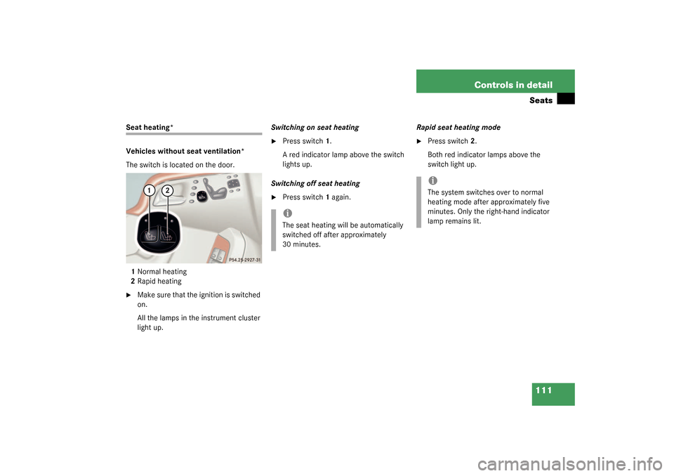 MERCEDES-BENZ S600 2003 W220 Owners Manual 111 Controls in detailSeats
Seat heating*
Vehicles without seat ventilation*
The switch is located on the door.
1Normal heating
2Rapid heating
Make sure that the ignition is switched 
on.
All the lam