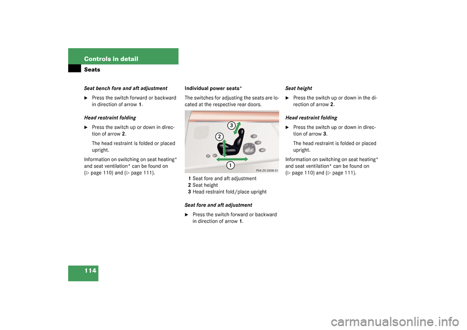 MERCEDES-BENZ S430 4MATIC 2003 W220 Owners Manual 114 Controls in detailSeatsSeat bench fore and aft adjustment
Press the switch forward or backward 
in direction of arrow1.
Head restraint folding

Press the switch up or down in direc-
tion of arro