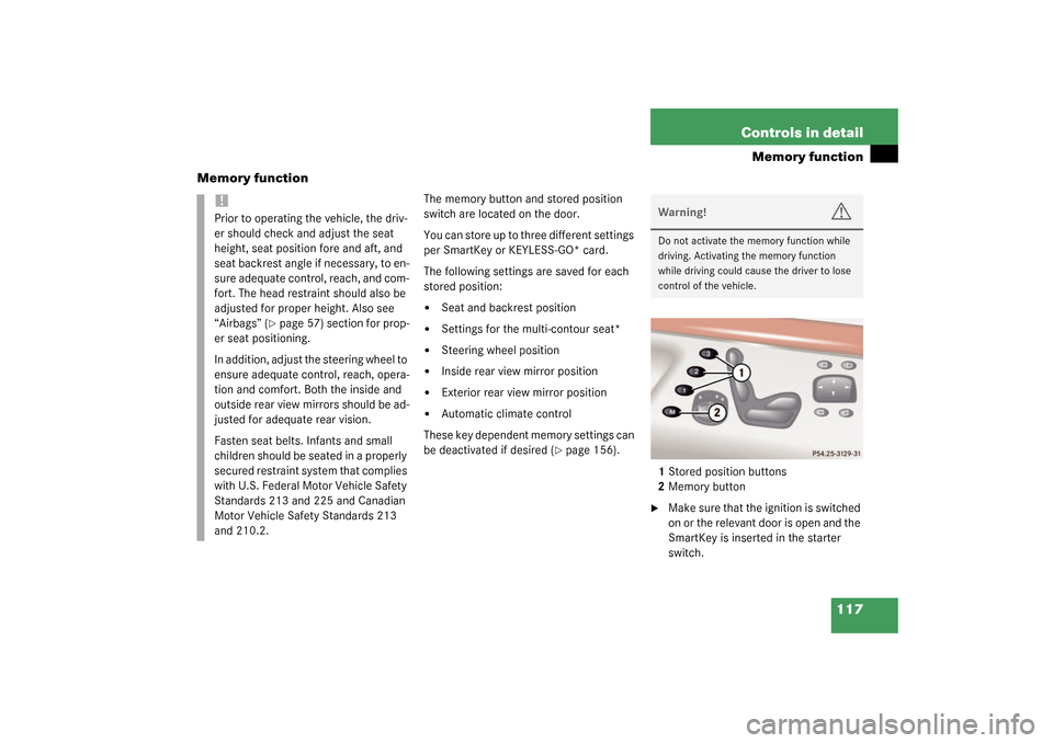 MERCEDES-BENZ S600 2003 W220 User Guide 117 Controls in detail
Memory function
Memory function
The memory button and stored position 
switch are located on the door.
You can store up to three different settings 
per SmartKey or KEYLESS-GO* 