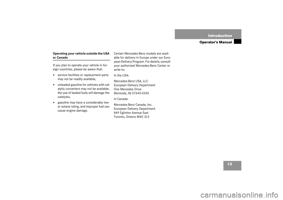 MERCEDES-BENZ S55AMG 2003 W220 User Guide 13 Introduction
Operator’s Manual
Operating your vehicle outside the USA or Canada
If you plan to operate your vehicle in for-
eign countries, please be aware that:
service facilities or replacemen