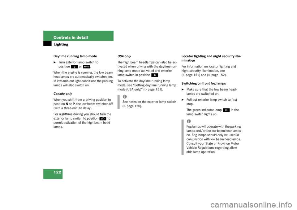 MERCEDES-BENZ S600 2003 W220 Owners Manual 122 Controls in detailLightingDaytime running lamp mode
Turn exterior lamp switch to 
position
M
 or
U
.
When the engine is running, the low beam 
headlamps are automatically switched on. 
In low amb