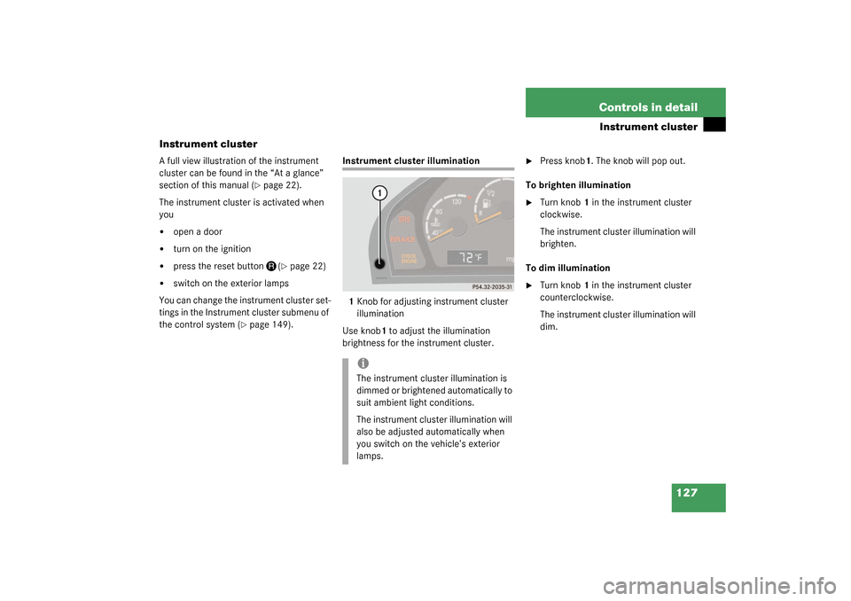 MERCEDES-BENZ S600 2003 W220 Owners Manual 127 Controls in detail
Instrument cluster
Instrument cluster
A full view illustration of the instrument 
cluster can be found in the “At a glance” 
section of this manual (
page 22).
The instrume