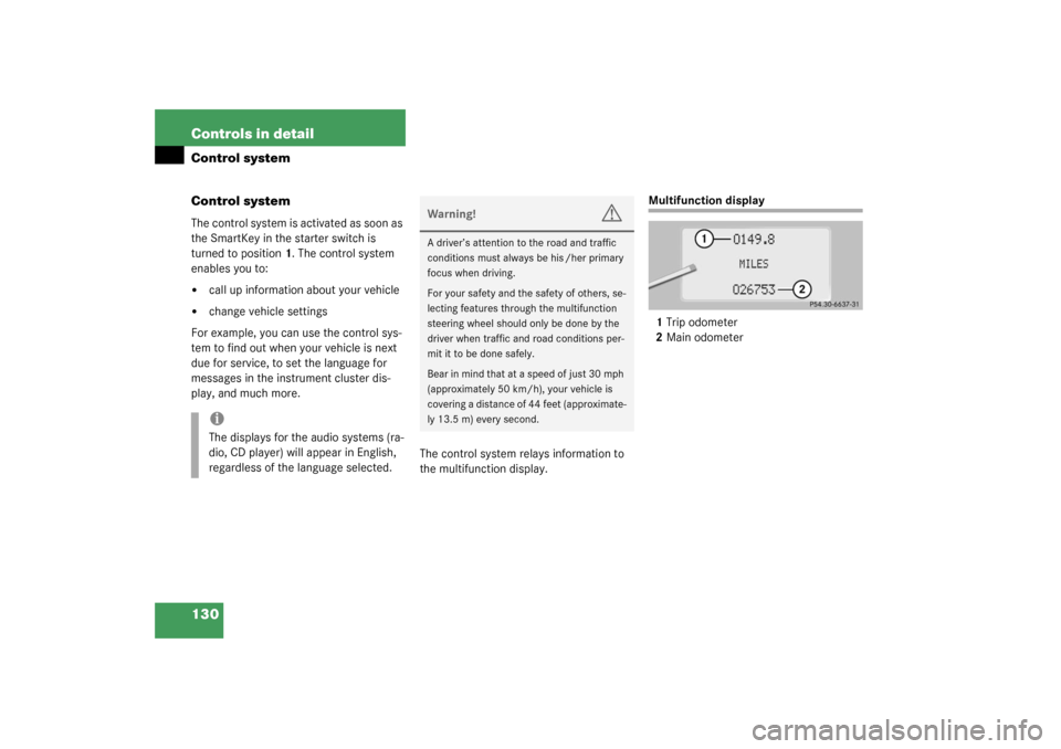 MERCEDES-BENZ S430 4MATIC 2003 W220 Owners Manual 130 Controls in detailControl system
Control systemThe control system is activated as soon as 
the SmartKey in the starter switch is 
turned to position1. The control system 
enables you to:
call up 