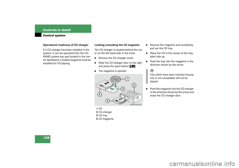 MERCEDES-BENZ S600 2003 W220 Owners Manual 138 Controls in detailControl systemOperational readiness of CD changer
If a CD changer has been installed in the 
system, it can be operated from the CO-
MAND system key pad located in the cen-
ter d