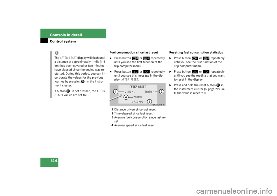 MERCEDES-BENZ S500 4MATIC 2003 W220 Owners Manual 144 Controls in detailControl system
Fuel consumption since last reset
Press button
ÿ
 or
è
 repeatedly 
until you see the first function of the 
trip computer menu.

Press button
j
 or
k
 repeate