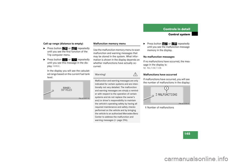 MERCEDES-BENZ S600 2003 W220 Owners Manual 145 Controls in detail
Control system
Call up range (distance to empty)
Press button
ÿ
 or
è
 repeatedly 
until you see the first function of the 
Trip computer menu.

Press button
j
 or
k
 repeat
