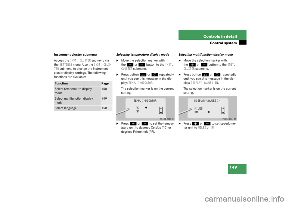 MERCEDES-BENZ S55AMG 2003 W220 Owners Manual 149 Controls in detail
Control system
Instrument cluster submenu
Access the 
INST. CLUSTER
 submenu via 
the 
SETTINGS
 menu. Use the 
INST. CLUS-
TER
 submenu to change the instrument 
cluster displa
