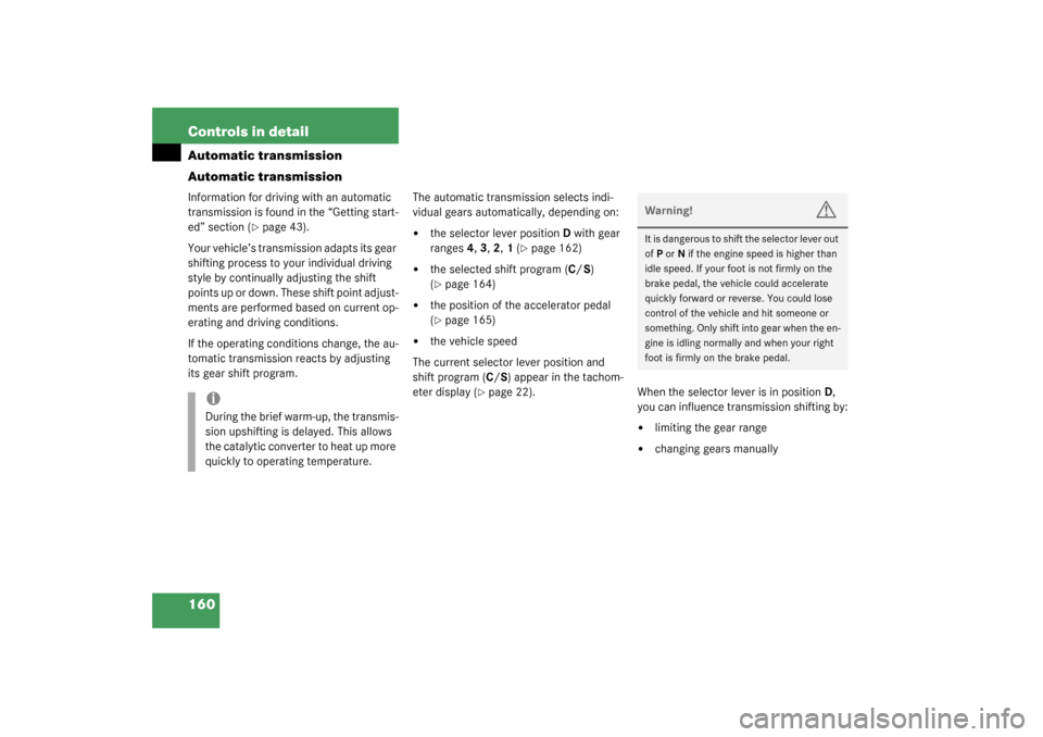 MERCEDES-BENZ S430 4MATIC 2003 W220 Owners Manual 160 Controls in detailAutomatic transmission
Automatic transmissionInformation for driving with an automatic 
transmission is found in the “Getting start-
ed” section (
page 43).
Your vehicle’s