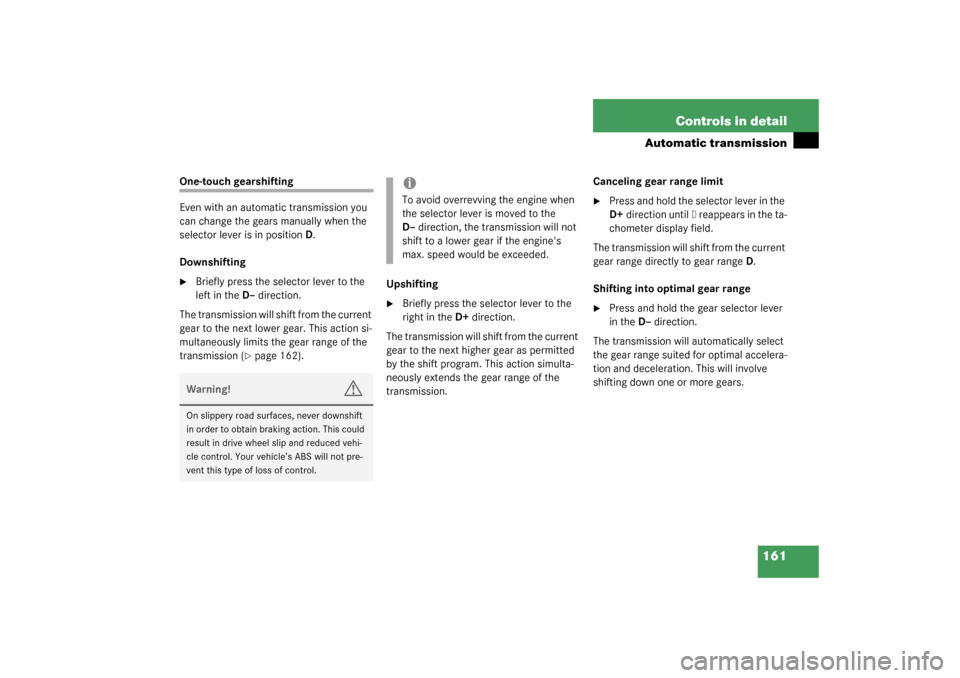 MERCEDES-BENZ S430 4MATIC 2003 W220 Owners Manual 161 Controls in detail
Automatic transmission
One-touch gearshifting 
Even with an automatic transmission you 
can change the gears manually when the 
selector lever is in positionD.
Downshifting
Bri
