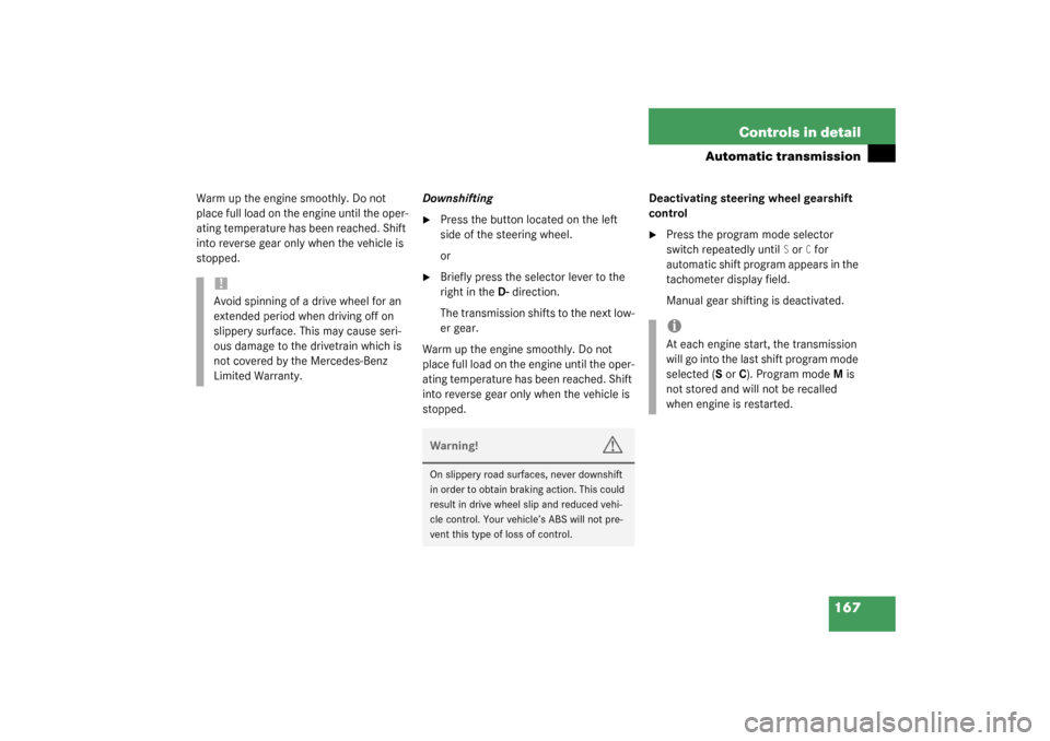 MERCEDES-BENZ S55AMG 2003 W220 Owners Manual 167 Controls in detail
Automatic transmission
Warm up the engine smoothly. Do not 
place full load on the engine until the oper-
ating temperature has been reached. Shift 
into reverse gear only when 