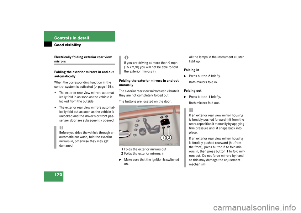 MERCEDES-BENZ S430 4MATIC 2003 W220 Owners Manual 170 Controls in detailGood visibilityElectrically folding exterior rear view mirrors
Folding the exterior mirrors in and out 
automatically
When the corresponding function in the 
control system is ac
