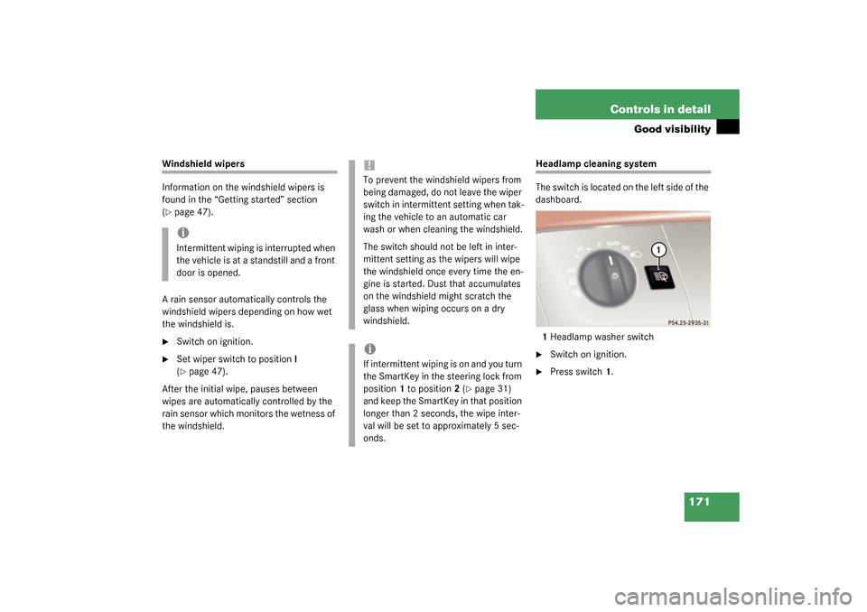 MERCEDES-BENZ S430 4MATIC 2003 W220 Owners Manual 171 Controls in detail
Good visibility
Windshield wipers
Information on the windshield wipers is 
found in the “Getting started” section 
(page 47).
A rain sensor automatically controls the 
wind