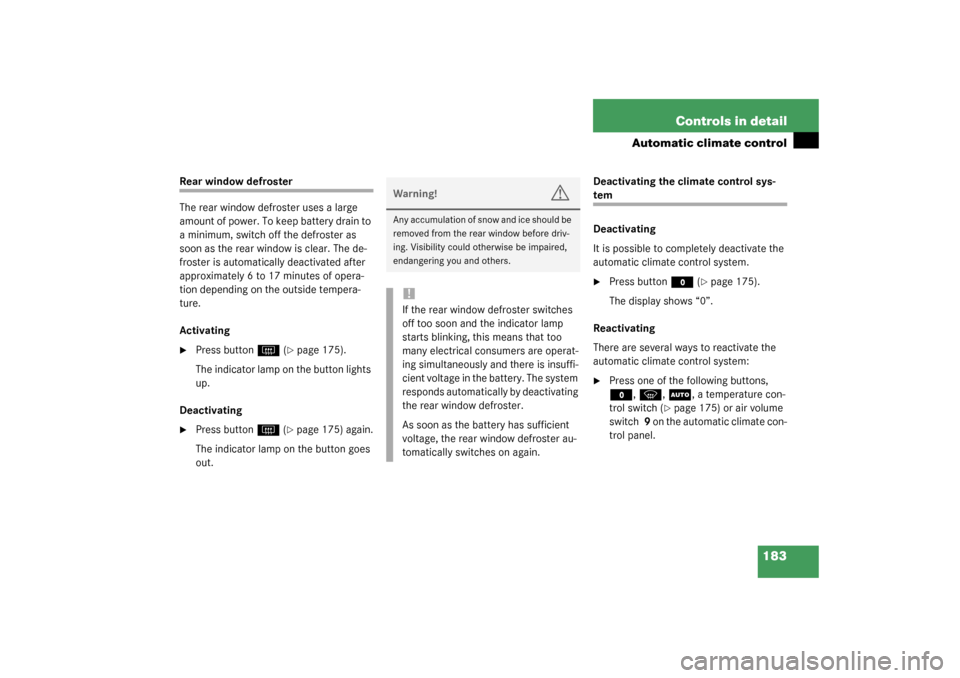 MERCEDES-BENZ S430 4MATIC 2003 W220 Owners Manual 183 Controls in detail
Automatic climate control
Rear window defroster
The rear window defroster uses a large 
amount of power. To keep battery drain to 
a minimum, switch off the defroster as 
soon a