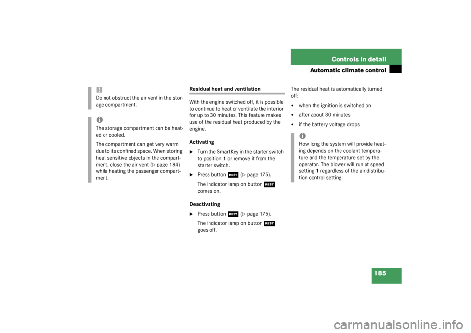 MERCEDES-BENZ S55AMG 2003 W220 Owners Manual 185 Controls in detail
Automatic climate control
Residual heat and ventilation
With the engine switched off, it is possible 
to continue to heat or ventilate the interior 
for up to 30 minutes. This f