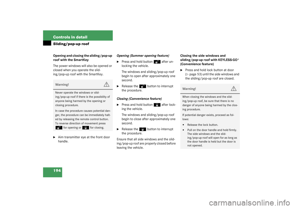 MERCEDES-BENZ S500 4MATIC 2003 W220 User Guide 194 Controls in detailSliding/pop-up roofOpening and closing the sliding/pop-up 
roof with the SmartKey
The power windows will also be opened or 
closed when you operate the slid-
ing/pop-up roof with
