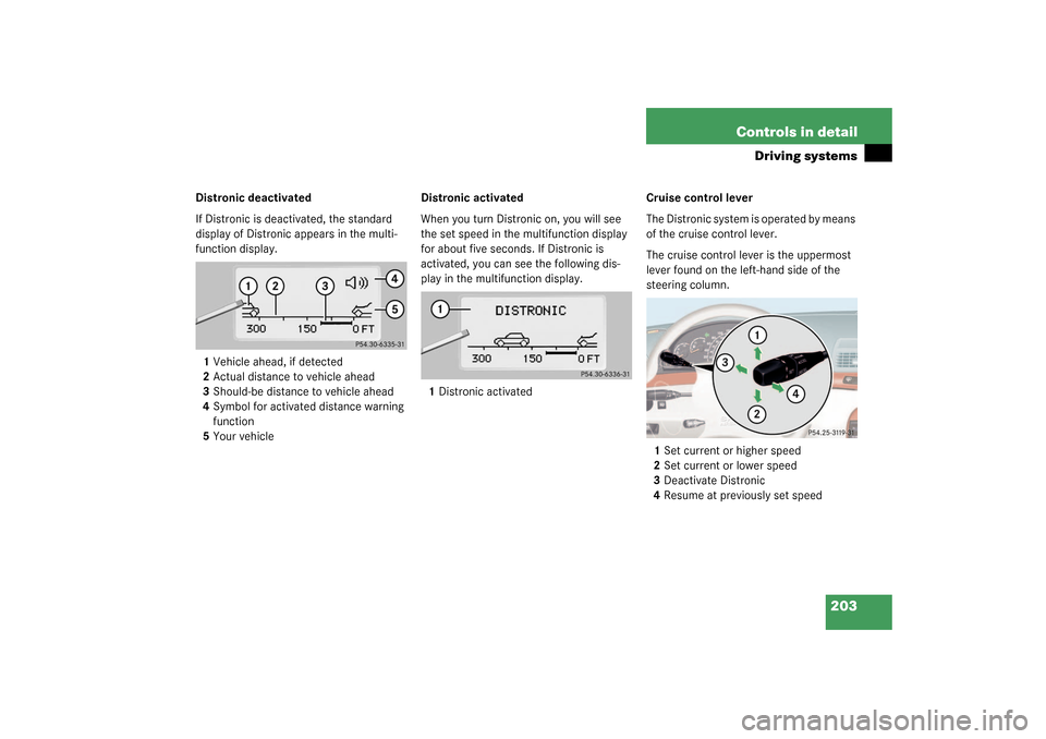 MERCEDES-BENZ S600 2003 W220 Owners Manual 203 Controls in detail
Driving systems
Distronic deactivated
If Distronic is deactivated, the standard 
display of Distronic appears in the multi-
function display.
1Vehicle ahead, if detected
2Actual