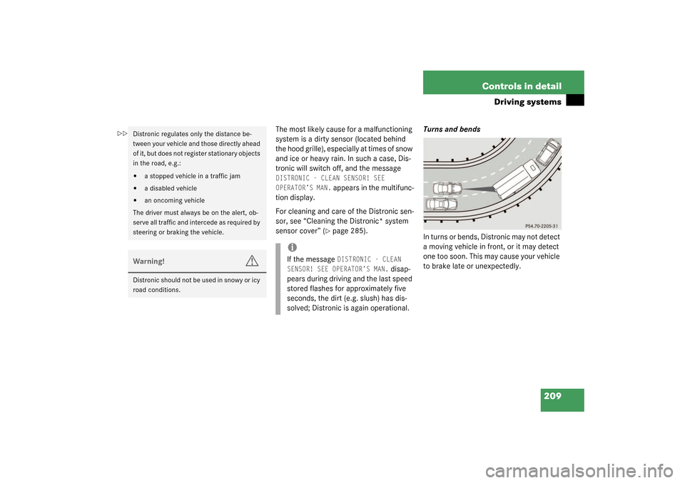 MERCEDES-BENZ S55AMG 2003 W220 Owners Manual 209 Controls in detail
Driving systems
The most likely cause for a malfunctioning 
system is a dirty sensor (located behind 
the hood grille), especially at times of snow 
and ice or heavy rain. In su