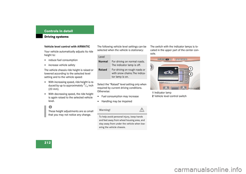 MERCEDES-BENZ S500 4MATIC 2003 W220 Owners Manual 212 Controls in detailDriving systemsVehicle level control with AIRMATIC
Your vehicle automatically adjusts its ride 
height to:
reduce fuel consumption

increase vehicle safety
The vehicle chassis 