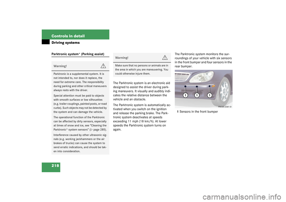 MERCEDES-BENZ S500 4MATIC 2003 W220 Owners Manual 218 Controls in detailDriving systemsParktronic system* (Parking assist)
The Parktronic system is an electronic aid 
designed to assist the driver during park-
ing maneuvers. It visually and audibly i