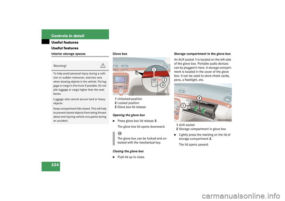 MERCEDES-BENZ S430 4MATIC 2003 W220 Owners Manual 224 Controls in detailUseful features
Useful featuresInterior storage spaces Glove box
1Unlocked position
2Locked position
3Glove box lid release
Opening the glove box

Press glove box lid release3.
