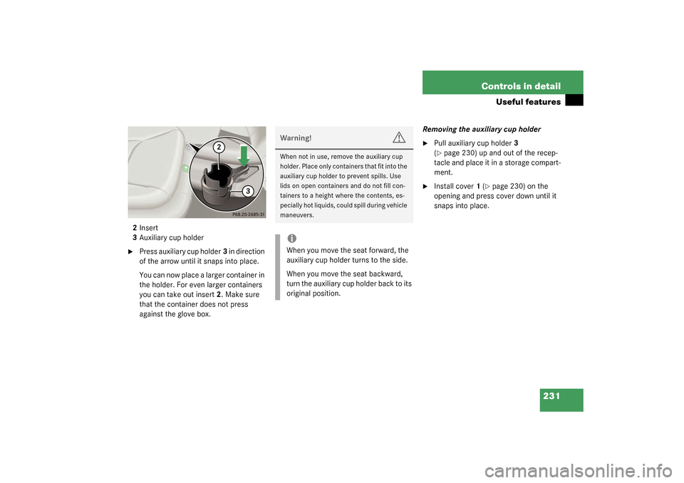 MERCEDES-BENZ S55AMG 2003 W220 Owners Manual 231 Controls in detail
Useful features
2Insert
3Auxiliary cup holder
Press auxiliary cup holder3 in direction 
of the arrow until it snaps into place.
You can now place a larger container in 
the hol