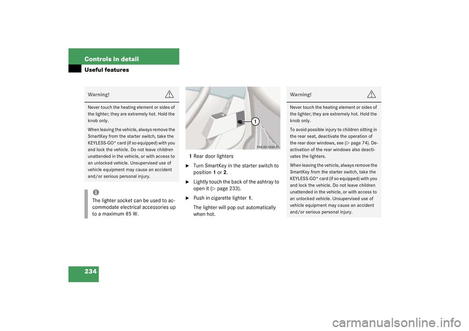 MERCEDES-BENZ S600 2003 W220 Owners Manual 234 Controls in detailUseful features
1Rear door lighters
Turn SmartKey in the starter switch to 
position1 or2.

Lightly touch the back of the ashtray to 
open it (
page 233).

Push in cigarette 