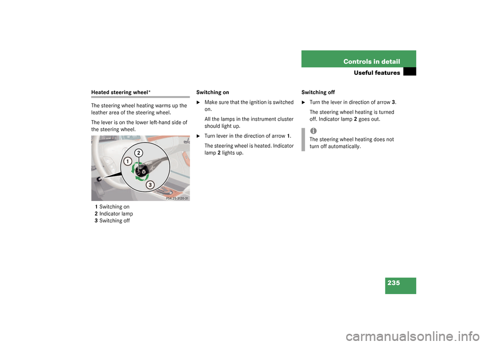 MERCEDES-BENZ S600 2003 W220 Owners Manual 235 Controls in detail
Useful features
Heated steering wheel*
The steering wheel heating warms up the 
leather area of the steering wheel.
The lever is on the lower left-hand side of 
the steering whe