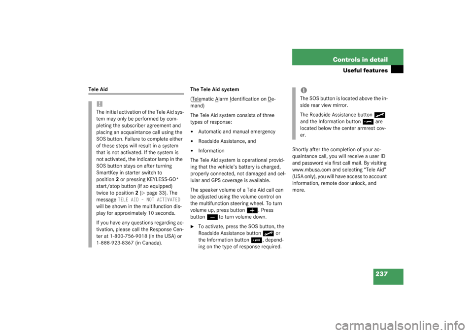 MERCEDES-BENZ S500 4MATIC 2003 W220 User Guide 237 Controls in detail
Useful features
Tele Aid The Tele Aid system
(Tele
matic A
larm I
dentification on D
e-
mand)
The Tele Aid system consists of three 
types of response:

Automatic and manual em