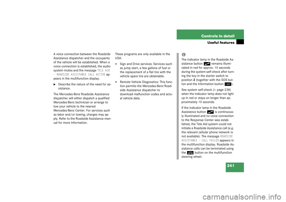 MERCEDES-BENZ S55AMG 2003 W220 Owners Manual 241 Controls in detail
Useful features
A voice connection between the Roadside 
Assistance dispatcher and the occupants 
of the vehicle will be established. When a 
voice connection is established, th