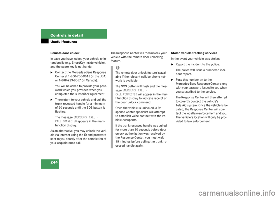 MERCEDES-BENZ S500 4MATIC 2003 W220 User Guide 244 Controls in detailUseful featuresRemote door unlock
In case you have locked your vehicle unin-
tentionally (e.g. SmartKey inside vehicle), 
and the spare key is not handy:
Contact the Mercedes-Be