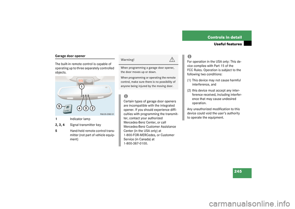 MERCEDES-BENZ S600 2003 W220 Owners Manual 245 Controls in detail
Useful features
Garage door opener
The built-in remote control is capable of 
operating up to three separately controlled 
objects.
1Indicator lamp
2, 3, 4Signal transmitter key