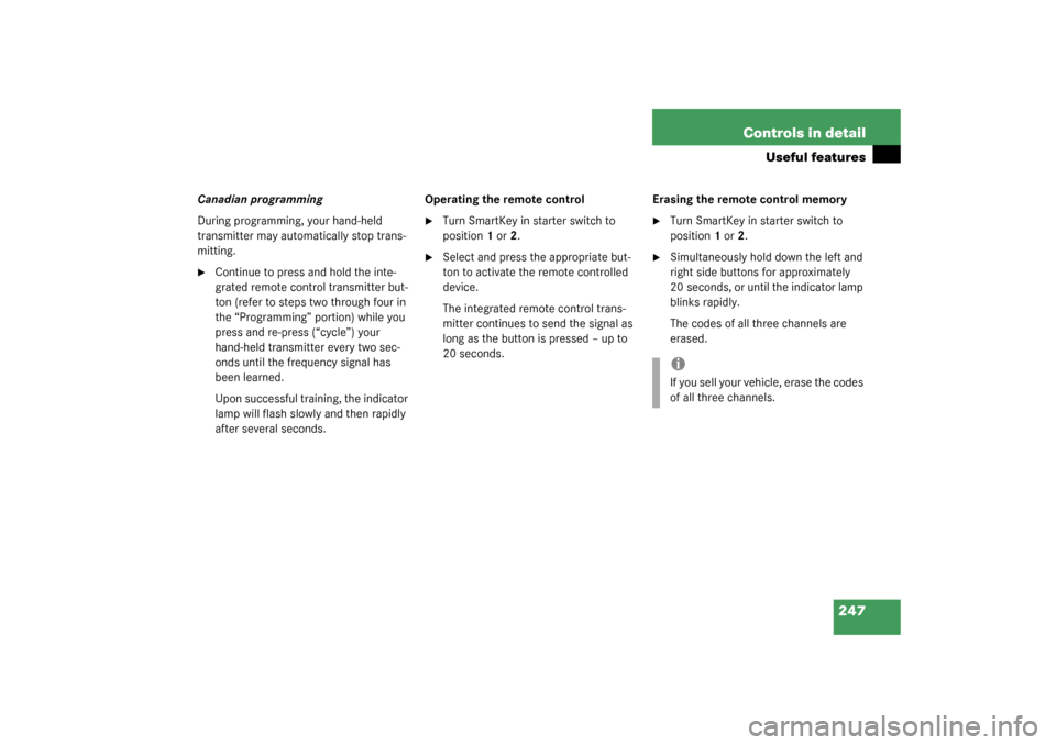 MERCEDES-BENZ S500 4MATIC 2003 W220 Owners Manual 247 Controls in detail
Useful features
Canadian programming
During programming, your hand-held 
transmitter may automatically stop trans-
mitting. 
Continue to press and hold the inte-
grated remote 