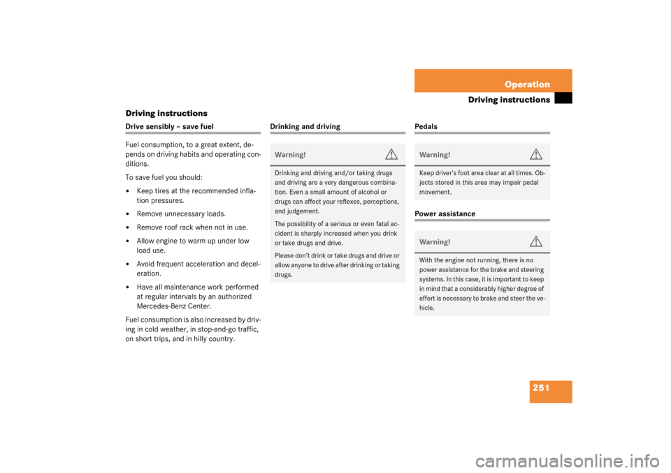 MERCEDES-BENZ S430 4MATIC 2003 W220 Owners Manual 251 Operation
Driving instructions
Driving instructions
Drive sensibly – save fuel
Fuel consumption, to a great extent, de-
pends on driving habits and operating con-
ditions.
To save fuel you shoul